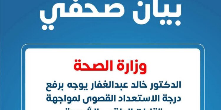 أعلنت وزارة الصحة رفع درجة الاستعداد القصوى بجميع المستشفيات