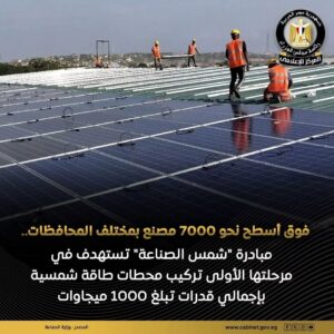 وزارة الصناعة تعلن إطلاق مبادرة لتركيب محطات طاقة شمسية بقدرة ١٠٠٠ ميجاوات على أسطح ٧٠٠٠ مصنع