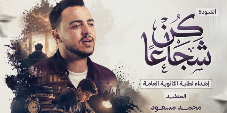 المنشد محمد مسعود يطلق نشيد «كن شجاعًا» لدعم طلاب الثانوية العامة خلال الامتحانات